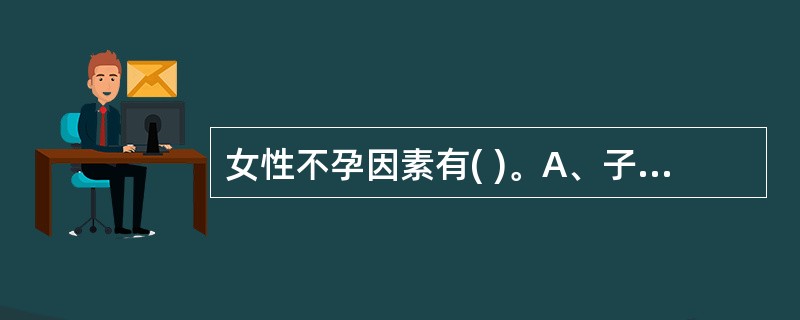女性不孕因素有( )。A、子宫因素B、输卵管因素C、性功能异常D、免疫因素E、阴