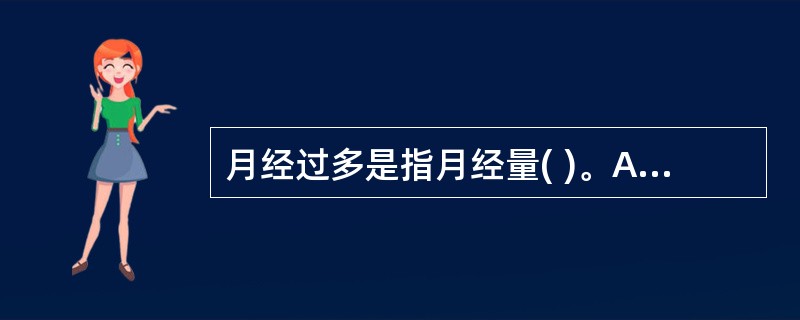 月经过多是指月经量( )。A、＞10mLB、＞20mLC、＞40mLD、＞60m