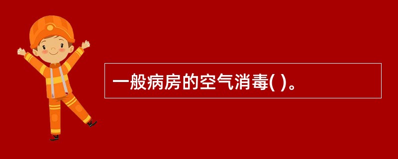 一般病房的空气消毒( )。