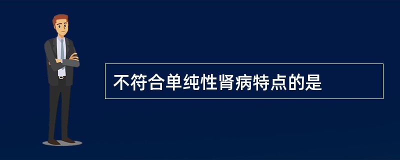 不符合单纯性肾病特点的是