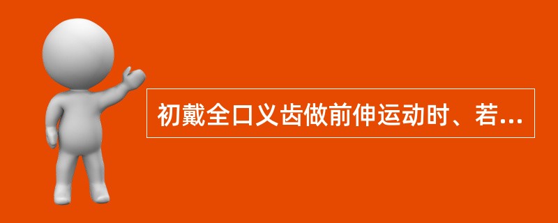 初戴全口义齿做前伸运动时、若后牙无接触、应 ( )A、磨短上前牙切缘B、磨短下前