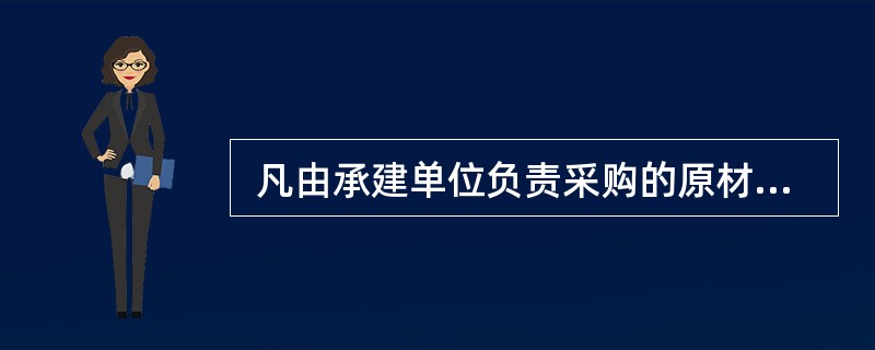  凡由承建单位负责采购的原材料、半成品、构配件或设备,在采购订货前应向 审查认