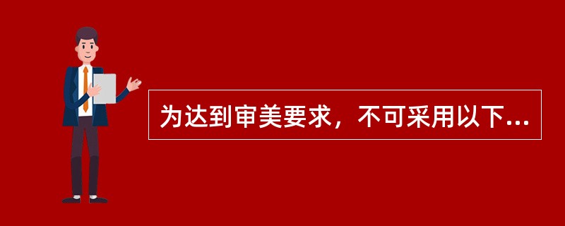 为达到审美要求，不可采用以下哪种措施来调整缺牙间隙过宽 ( )A、扩大前牙唇面近