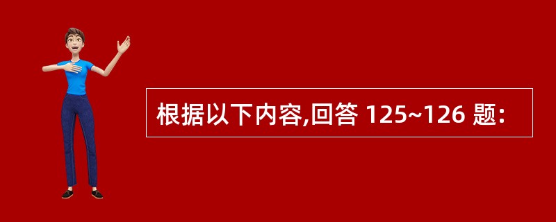 根据以下内容,回答 125~126 题: