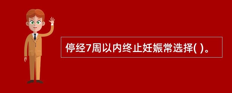 停经7周以内终止妊娠常选择( )。