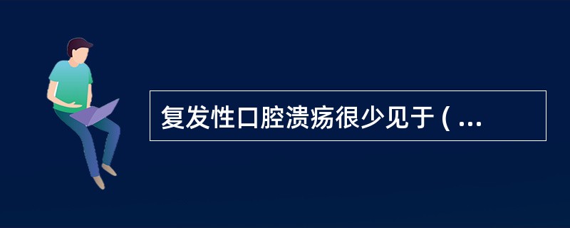 复发性口腔溃疡很少见于 ( )A、唇B、颊C、舌尖、舌腹、舌缘D、牙龈、硬腭E、