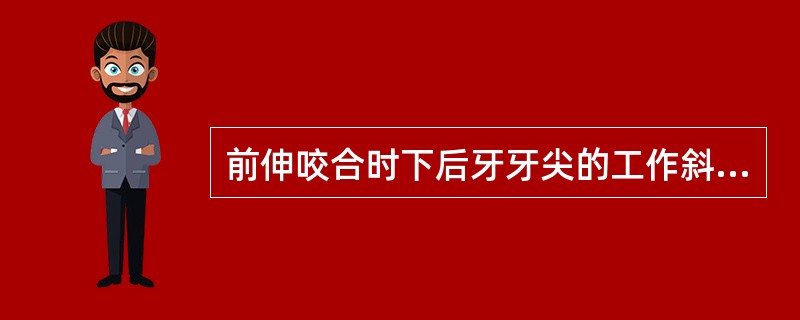 前伸咬合时下后牙牙尖的工作斜面是（）A、下牙颊尖的远中斜面B、下牙颊尖的舌斜面