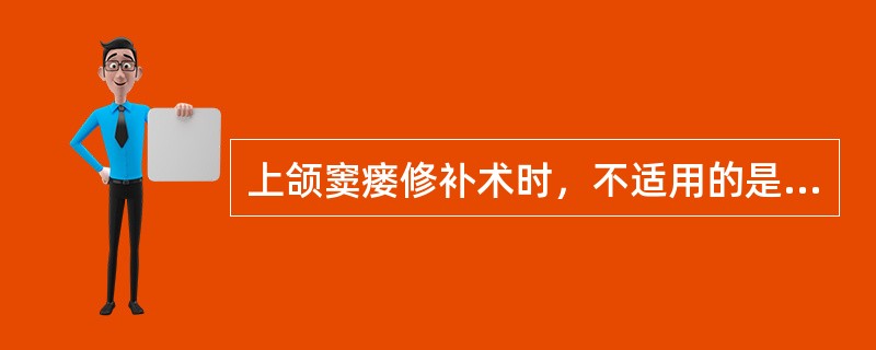 上颌窦瘘修补术时，不适用的是A、腭侧瓣修补术B、颊侧瓣修补术C、唇瓣D、颊、腭复