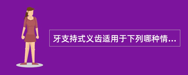 牙支持式义齿适用于下列哪种情况 ( )A、肯氏第一类和第二类，基牙稳固B、肯氏第