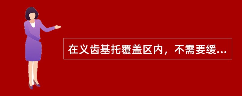 在义齿基托覆盖区内，不需要缓冲模型的部位是 ( )A、上颌腭隆突区B、下颌舌隆突