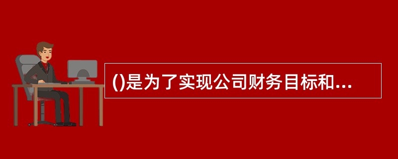 ()是为了实现公司财务目标和客户目标,公司要不断改进内部管理,使之能满足财务和客