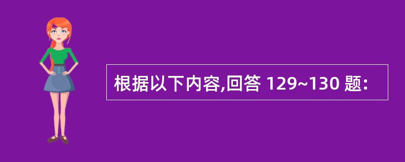 根据以下内容,回答 129~130 题: