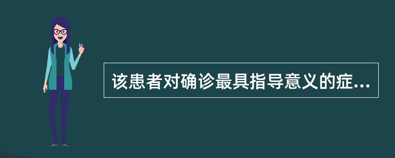 该患者对确诊最具指导意义的症状是