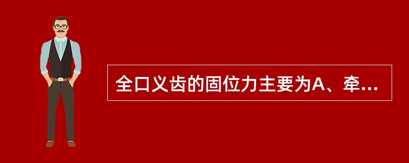 全口义齿的固位力主要为A、牵张力B、夹持力C、粘着力D、摩擦力E、大气压力与吸附