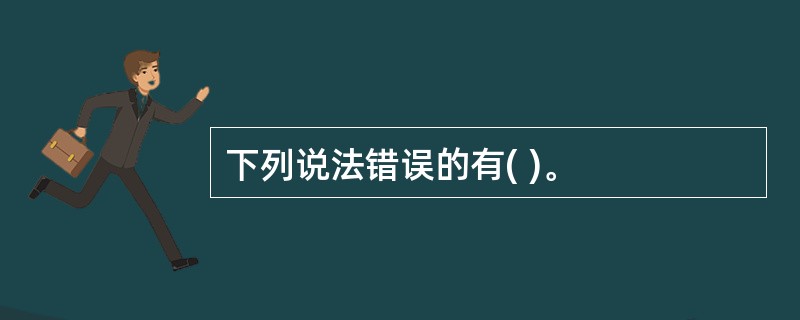 下列说法错误的有( )。