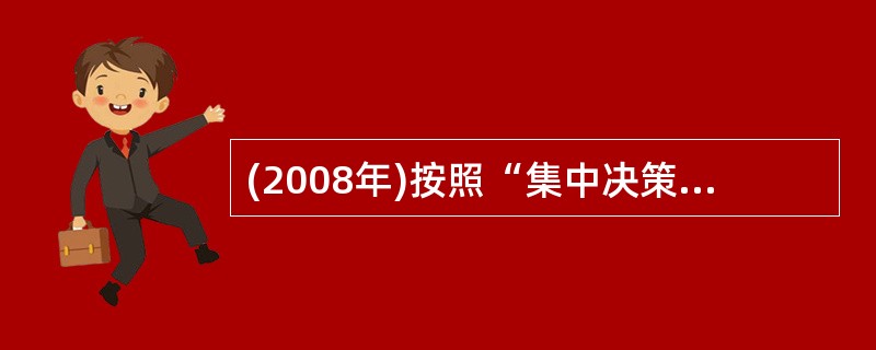 (2008年)按照“集中决策、分散经营”管理原则构建的企业组织机构,属于( )。