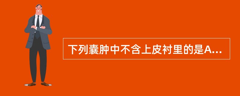 下列囊肿中不含上皮衬里的是A、舌下腺囊肿B、甲状舌管囊肿C、鳃裂囊肿D、鼻腭囊肿