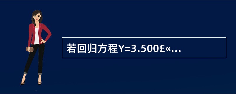 若回归方程Y=3.500£«0.474x有统计学意义,则