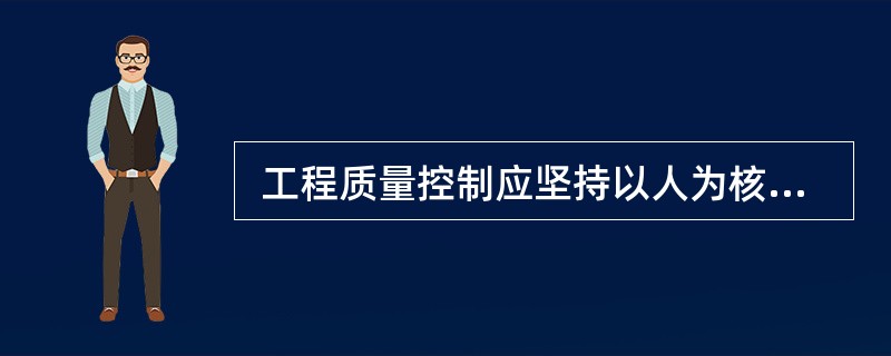  工程质量控制应坚持以人为核心的原则,重点控制 (62) 。