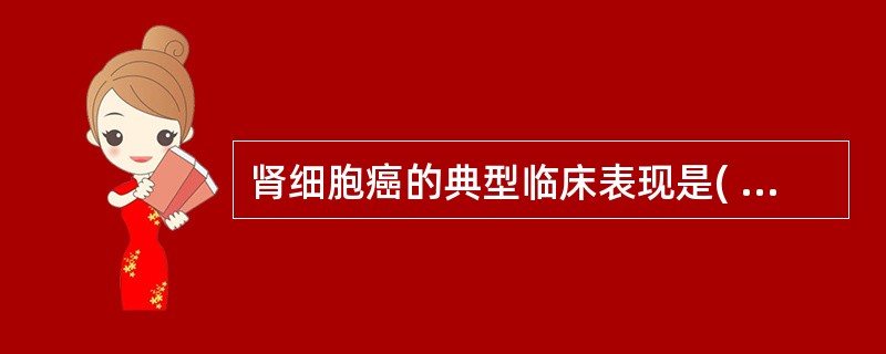 肾细胞癌的典型临床表现是( )A、尿频、尿急、尿痛B、蛋白尿C、水肿D、高血压E