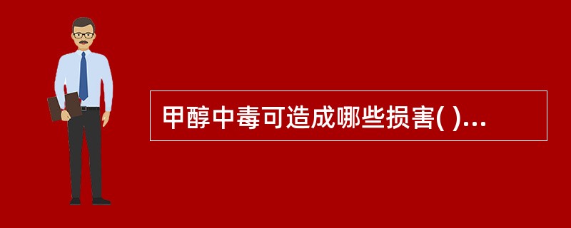 甲醇中毒可造成哪些损害( )。[辽宁省2007年11月四级真题]