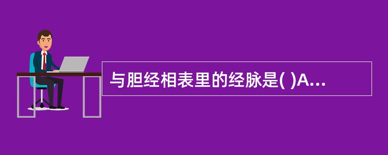 与胆经相表里的经脉是( )A、肺经B、心经C、肝经D、肾经E、脾经