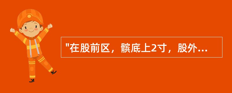 "在股前区，髌底上2寸，股外侧肌与股直肌肌腱之间(髂前上棘与髌骨外上缘连线上)的