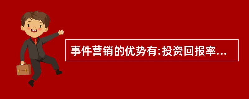 事件营销的优势有:投资回报率高。据有关人士统计、分析,企业运用事件营销手段取得的