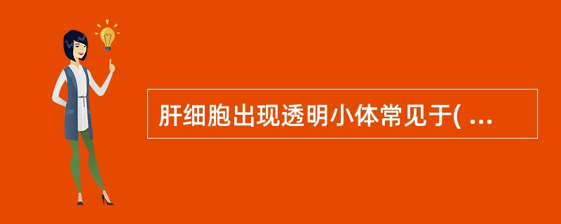 肝细胞出现透明小体常见于( )A、肝炎后肝硬化B、酒精性肝硬化C、胆汁性肝硬化D