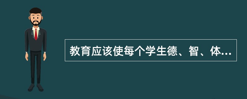 教育应该使每个学生德、智、体全面发展。