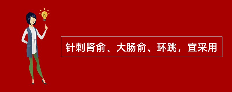 针刺肾俞、大肠俞、环跳，宜采用