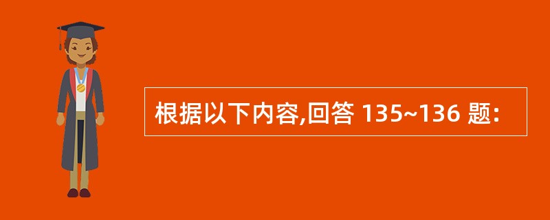 根据以下内容,回答 135~136 题: