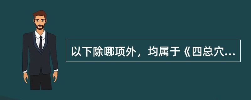 以下除哪项外，均属于《四总穴歌》的内容( )A、腰背委中求B、胸胁内关谋C、头项