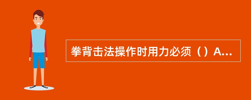 拳背击法操作时用力必须（）A、深层B、缓和C、快速而短暂D、轻重交替