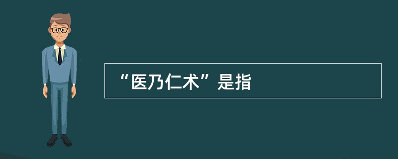 “医乃仁术”是指