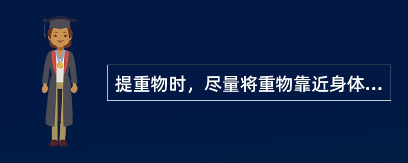 提重物时，尽量将重物靠近身体的目的主要为A、获得较大的运动速度B、获得较大的运动