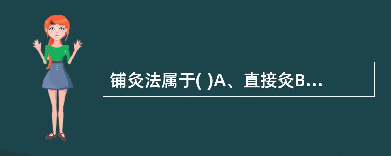 铺灸法属于( )A、直接灸B、蒜泥灸C、隔蒜灸D、发泡灸E、隔姜灸