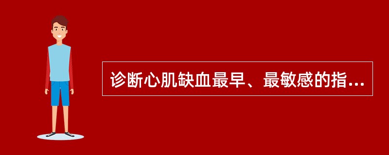 诊断心肌缺血最早、最敏感的指标A、心电图B、食管二维超声心动图C、磁共振检查D、