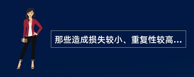 那些造成损失较小、重复性较高的风险最适合于采取( )的对策。