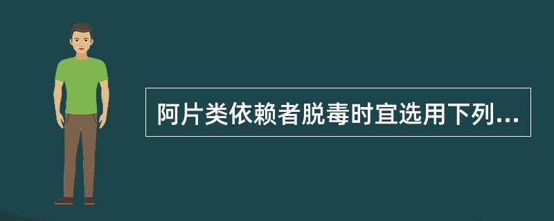 阿片类依赖者脱毒时宜选用下列哪种药物A、海洛因B、吗啡C、哌替啶D、美沙酮E、阿