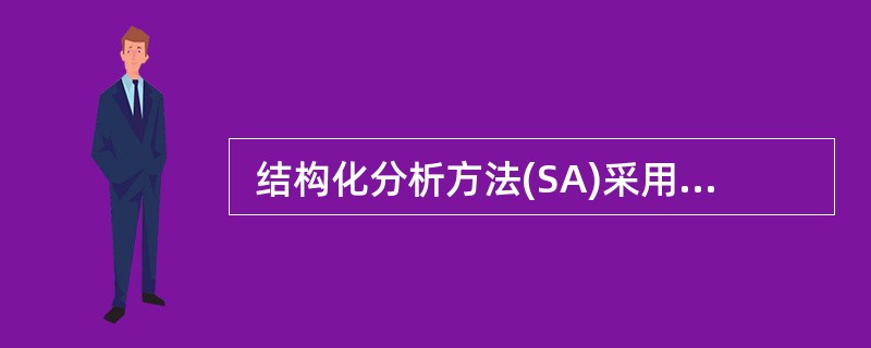  结构化分析方法(SA)采用“自顶向下,逐层分解”的开发策略,其需求分析的结果