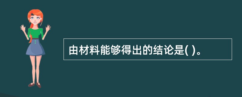 由材料能够得出的结论是( )。