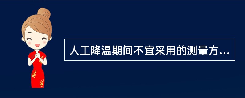 人工降温期间不宜采用的测量方法是A、鼻咽温度B、鼓膜温度C、食管温度D、腋下温度