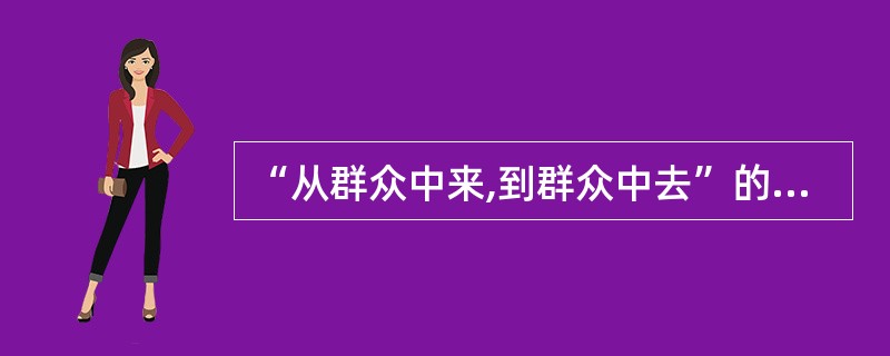 “从群众中来,到群众中去”的群众路线和认识过程的两次飞跃是一致的。( )