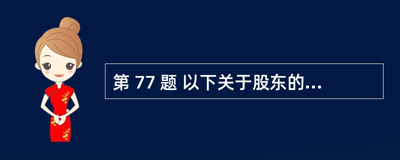 第 77 题 以下关于股东的出席和代理出席股东大会,正确的是( )。A