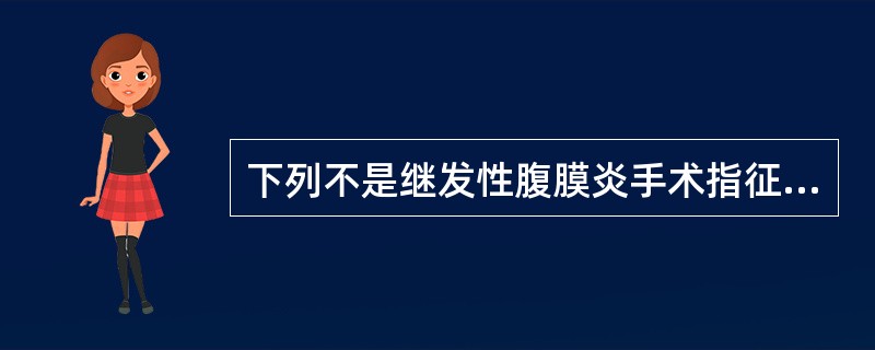 下列不是继发性腹膜炎手术指征的是A、伴有严重心肺疾病者B、经非手术治疗6～8小时