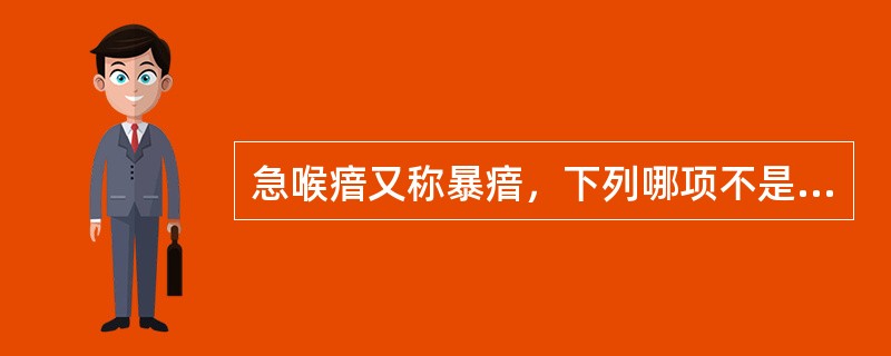 急喉瘖又称暴瘖，下列哪项不是其特征？( )A、声音不扬B、嘶哑失音C、吞咽困难D