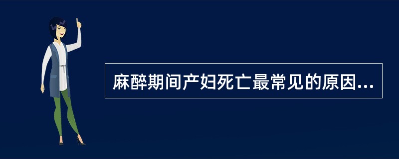 麻醉期间产妇死亡最常见的原因是A、低血压B、局麻药中毒C、呼吸抑制D、大出血E、