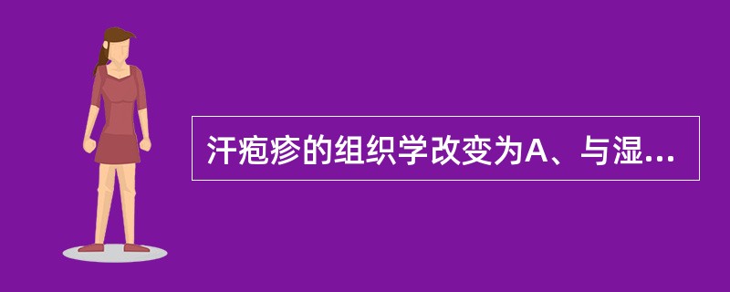 汗疱疹的组织学改变为A、与湿疹类似B、为汗腺功能障碍有关C、与湿疹完全不同的皮肤