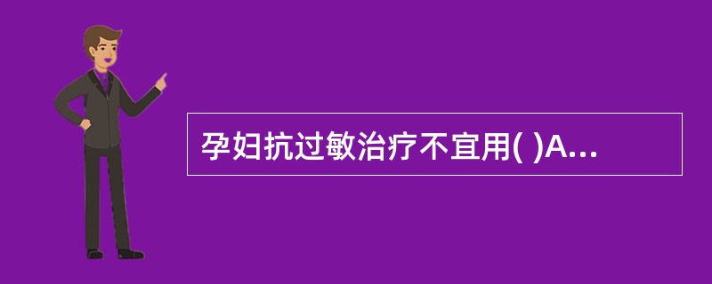 孕妇抗过敏治疗不宜用( )A、钙剂B、氯苯那敏（扑尔敏）C、维生素CD、苯海拉明